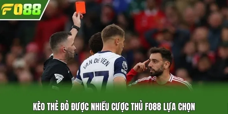 Kèo thẻ đỏ được nhiều cược thủ Fo88 lựa chọn